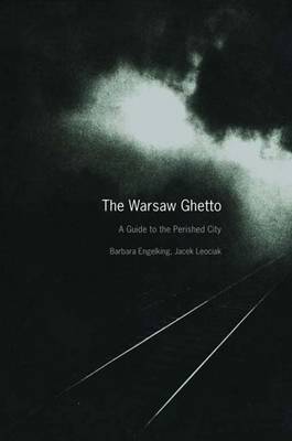 The Warsaw Ghetto: A Guide to the Perished City - Engelking, Barbara, and Leociak, Jacek