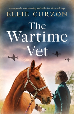 The Wartime Vet: A completely heartbreaking and addictive historical saga - Curzon, Ellie