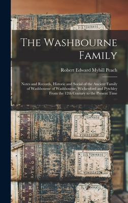 The Washbourne Family: Notes and Records, Historic and Social of the Ancient Family of Washbourne of Washbourne, Wichenford and Pytchley From the 12th Century to the Present Time - Peach, Robert Edward Myhill (Creator)