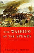 The Washing Of The Spears: The Rise and Fall of the Zulu Nation Under Shaka and its Fall in the Zulu War of 1879