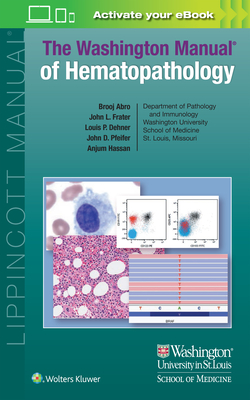 The Washington Manual of Hematopathology: Print + eBook with Multimedia - Abro, Brooj, MD, and Frater, John L, and Dehner, Louis P, MD