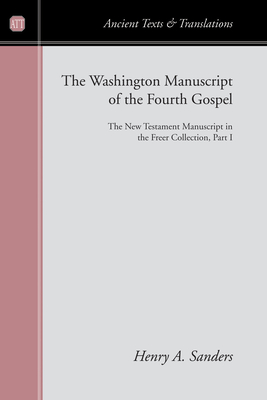 The Washington Manuscript of the Fourth Gospel - Sanders, Henry a, and Hanson, K C (Foreword by)