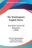 The Washington's English Home: And Other Stories Of Biography (1884)