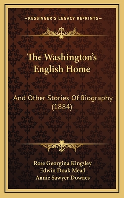 The Washington's English Home: And Other Stories of Biography (1884) - Kingsley, Rose Georgina, and Mead, Edwin Doak, and Downes, Annie Sawyer