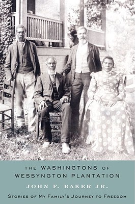 The Washingtons of Wessyngton Plantation: Stories of My Family's Journey to Freedom - Baker, John F, and Baker Jr, John F, and Bakker, John F