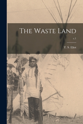 The Waste Land; c.1 - Eliot, T S (Thomas Stearns) 1888-1 (Creator)