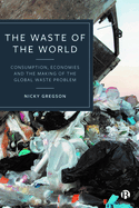 The Waste of the World: Consumption, Economies and the Making of the Global Waste Problem