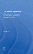 The Wasted Generation: Memoirs of the Romanian Journey from Capitalism to Socialism and Back