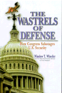 The Wastrels of Defense: How Congress Sabotages U.S. Security