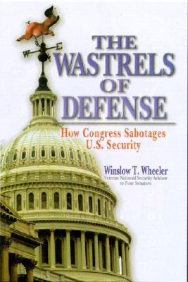 The Wastrels of Defense: How Congress Sabotages U.S. Security - Wheeler, Winslow T