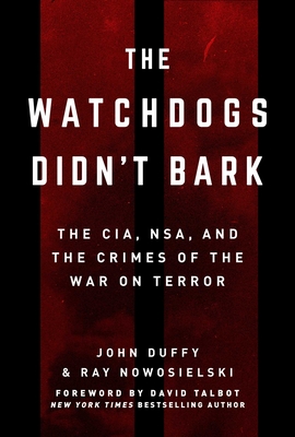 The Watchdogs Didn't Bark: The CIA, NSA, and the Crimes of the War on Terror - Nowosielski, Ray, and Duffy, John