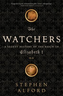 The Watchers: A Secret History of the Reign of Elizabeth I - Alford, Stephen