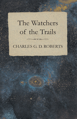 The Watchers of the Trails - Roberts, Charles G. D.