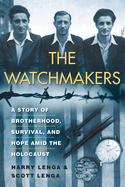 The Watchmakers: A Powerful Ww2 Story of Brotherhood, Survival, and Hope Amid the Holocaust