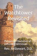 The Watchtower Revisited: Dangerous Doctrines of Jehovah's Witnesses