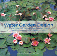 The Water Garden Design Book: A Complete Guide to Creating a Natural Oasis at Home