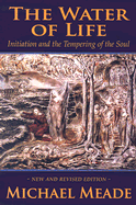 The Water of Life: Initiation and the Tempering of the Soul - Meade, Michael