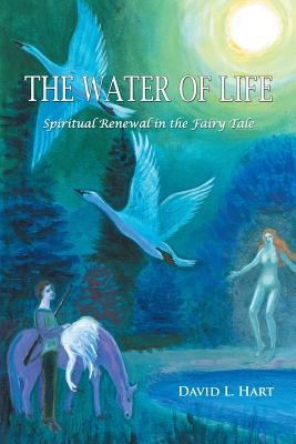 The Water of Life: Spiritual Renewal in the Fairy Tale, Revised Edition - Hart, David L