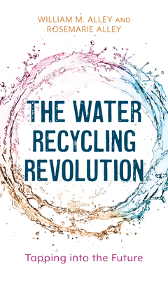 The Water Recycling Revolution: Tapping Into the Future - Alley, William M, and Alley, Rosemarie