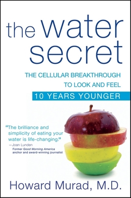 The Water Secret: The Cellular Breakthrough to Look and Feel 10 Years Younger - Murad, Howard, M.D.