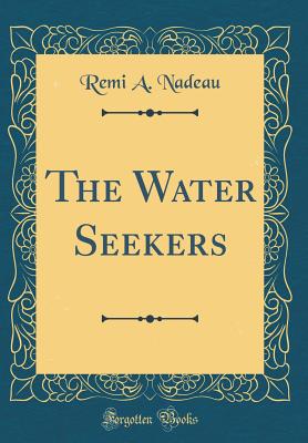 The Water Seekers (Classic Reprint) - Nadeau, Remi a