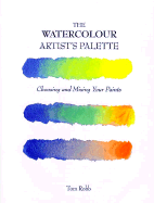 The Watercolor Artist's Palette: Choosing and Mixing Your Paints