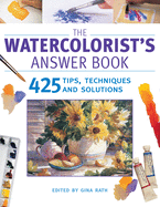 The Watercolorist's Answer Book: 425 Tips, Techniques and Solutions
