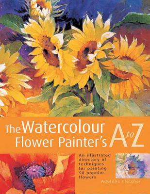 The Watercolour Flower Painter's A to Z - Fletcher, Adelene