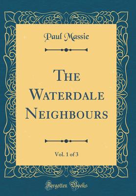 The Waterdale Neighbours, Vol. 1 of 3 (Classic Reprint) - Massie, Paul