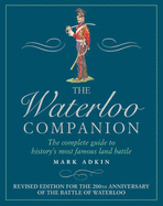 The Waterloo Companion: The Complete Guide to History's Most Famous Land Battle