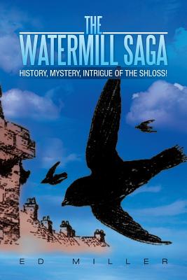 The Watermill Saga: History, Mystery, Intrigue of the Shloss! - Miller, Ed