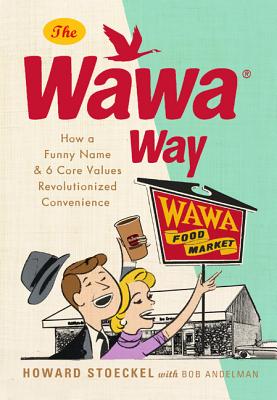 The Wawa Way: How a Funny Name and Six Core Values Revolutionized Convenience - Stoeckel, Howard, and Andelman, Bob