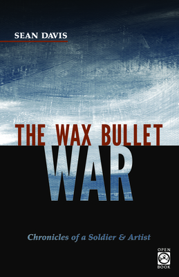 The Wax Bullet War: Chronicles of a Soldier & Artist - Davis, Sean