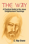 The Way: A Practical Guide to the Jesus Enlightenment Teachings - Evans, C Ray