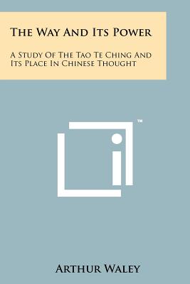 The Way And Its Power: A Study Of The Tao Te Ching And Its Place In Chinese Thought - Waley, Arthur