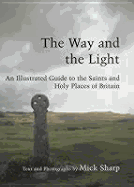 The Way and the Light: An Illustrated Guide to the Saints and Holy Places of Britain - Sharp, Mick