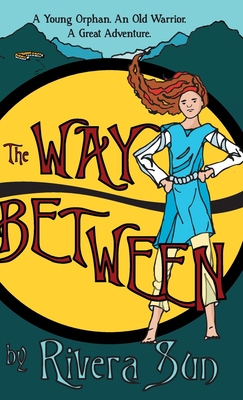 The Way Between: A Young Orphan, An Old Warrior, A Great Adventure - Sun, Rivera