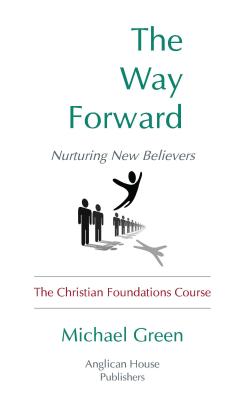 The Way Forward: Nurturing New Believers: The Christian Foundations Course - Green, Michael