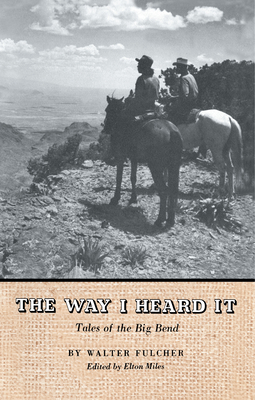 The Way I Heard It: Tales of the Big Bend - Fulcher, Walter, and Miles, Elton (Editor)