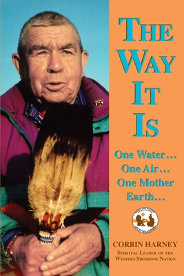 The Way It is: One Water...One Air...One Mother Earth... - Harney, Corbin, and Rosse, Bill (Foreword by), and Clemens, Paul (Introduction by)