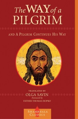 The Way of a Pilgrim and a Pilgrim Continues His Way - Savin, Olga (Translated by), and Hopko, Thomas (Foreword by)