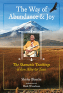 The Way of Abundance and Joy: The Shamanic Teachings of Don Alberto Taxo