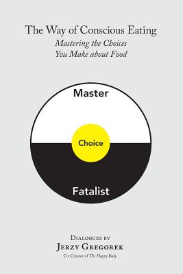 The Way of Conscious Eating: Mastering the Choices You Make about Food - Gregorek, Jerzy