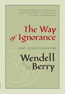 The Way of Ignorance: And Other Essays - Berry, Wendell