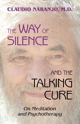 The Way of Silence and the Talking Cure - Naranjo, Claudio, MD