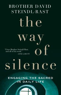 The Way of Silence: Engaging the Sacred in Daily Life - Steindl-Rast, David, O.S.B., and Von Stamwitz, Alicia (Editor)