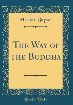 The Way of the Buddha (Classic Reprint) - Baynes, Herbert