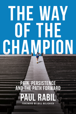 The Way of the Champion: Pain, Persistence, and the Path Forward - Rabil, Paul, and Belichick, Bill (Foreword by)