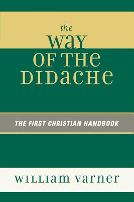 The Way of the Didache: The First Christian Handbook - Varner, William
