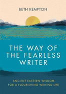 The Way of the Fearless Writer: Ancient Eastern wisdom for a flourishing writing life